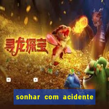 sonhar com acidente jogo do bicho